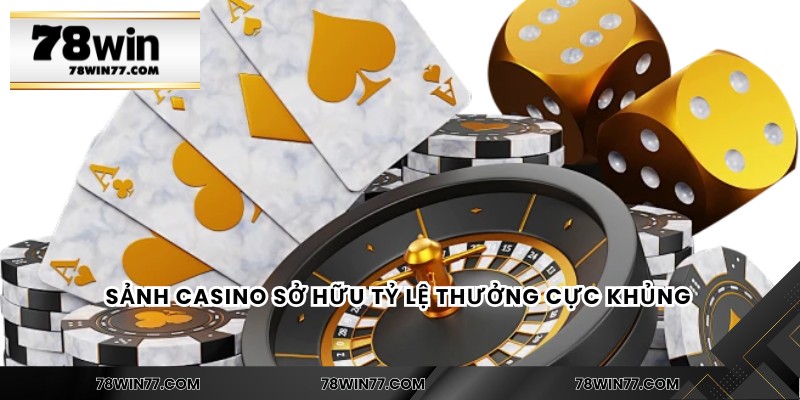 Sảnh casino sở hữu tỷ lệ thưởng cực khủng 