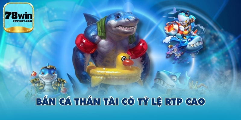 Bắn Cá Thần Tài có tỷ lệ RTP cao