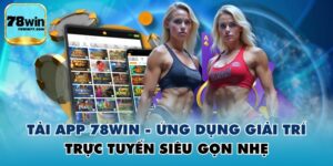 Tải App 78WIN - Ứng Dụng Giải Trí Trực Tuyến Siêu Gọn Nhẹ