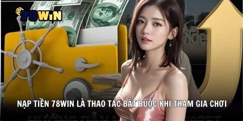 Tổng hợp phương thức Nạp Lần Đầu 78win